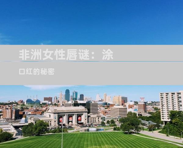 非洲女性唇谜：涂口红的秘密
