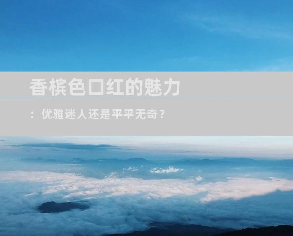 香槟色口红的魅力：优雅迷人还是平平无奇？
