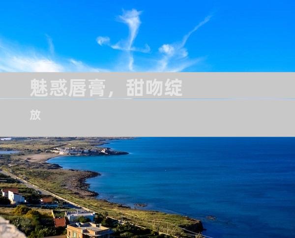 魅惑唇膏，甜吻绽放