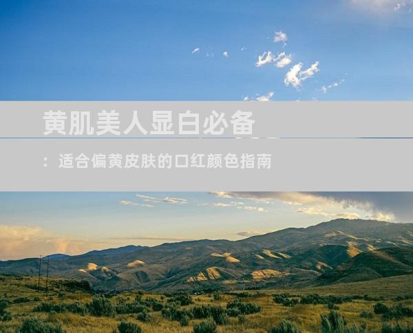 黄肌美人显白必备：适合偏黄皮肤的口红颜色指南